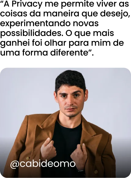@cabideomo: A Privacy me permite viver as coisas da maneira que desejo, experimentando novas possibilidades. O que mais ganhei foi olhar para mim de uma forma diferente