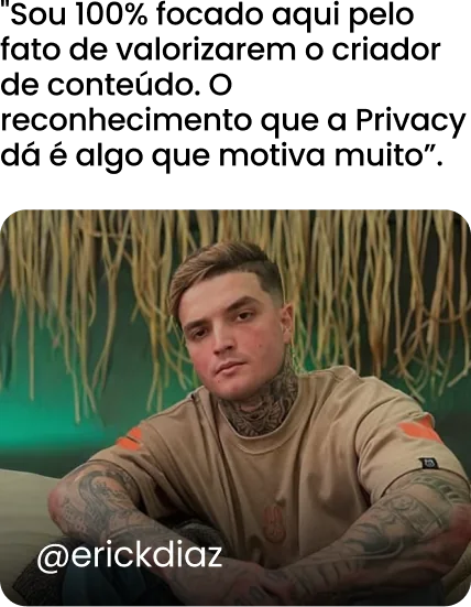@erickdiaz: Sou 100% focado aqui pelo fato de valorizarem o criador de conteúdo. O reconhecimento que a Privacy dá é algo que motiva muito